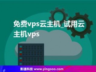 免费云主机试用一年(免费试用云主机vps可不可信？)