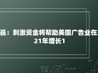 群邑：刺激资金将帮助美国广告业在2021年增长15%