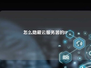 怎么隐藏云服务器的IP